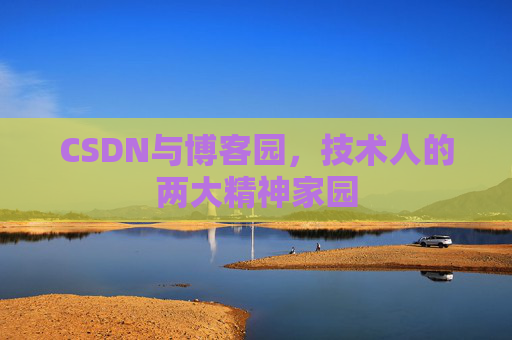 CSDN与博客园，技术人的两大精神家园