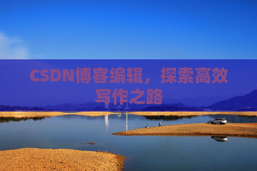 CSDN博客编辑，探索高效写作之路
